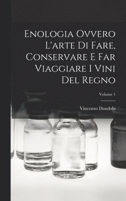 bokomslag Enologia Ovvero L'arte Di Fare, Conservare E Far Viaggiare I Vini Del Regno; Volume 1