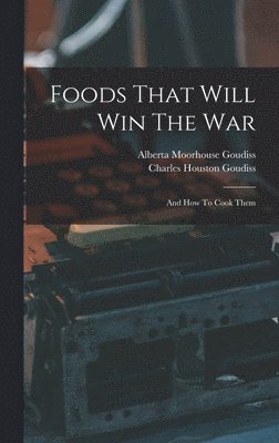 Charles Houston Goudiss - Foods That Will Win The War, Inbunden