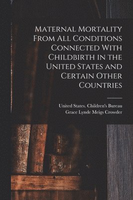 bokomslag Maternal Mortality From all Conditions Connected With Childbirth in the United States and Certain Other Countries