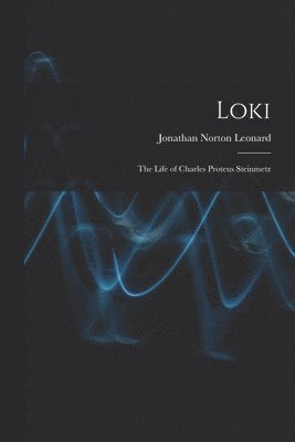 Loki; the Life of Charles Proteus Steinmetz 1