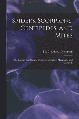 bokomslag Spiders, Scorpions, Centipedes, and Mites; the Ecology and Natural History of Woodlice, Myriapods, and Arachnids