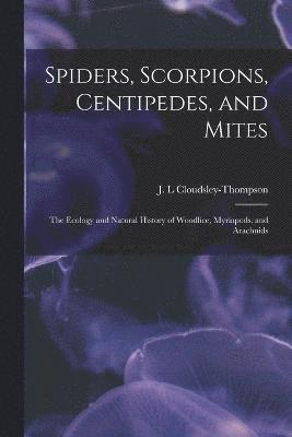 Spiders, Scorpions, Centipedes, and Mites; the Ecology and Natural History of Woodlice, Myriapods, and Arachnids 1