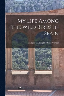 bokomslag My Life Among the Wild Birds in Spain