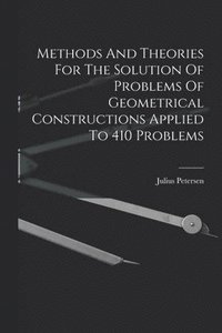 bokomslag Methods And Theories For The Solution Of Problems Of Geometrical Constructions Applied To 410 Problems