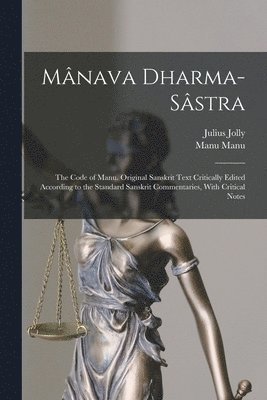 Mnava Dharma-sstra; the Code of Manu. Original Sanskrit Text Critically Edited According to the Standard Sanskrit Commentaries, With Critical Notes 1