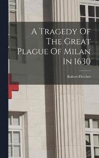 bokomslag A Tragedy Of The Great Plague Of Milan In 1630