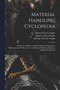bokomslag Material Handling Cyclopedia; a Reference Book Covering Definitions, Descriptions, Illustrations and Methods of use of Material Handling Machines, Employed in Industry
