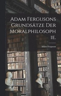 bokomslag Adam Fergusons Grundstze der Moralphilosophie.