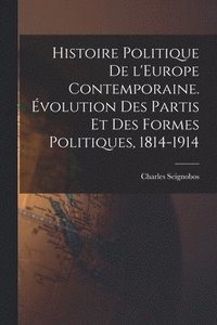 bokomslag Histoire politique de l'Europe contemporaine. volution des partis et des formes politiques, 1814-1914