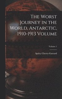 bokomslag The Worst Journey in the World, Antarctic, 1910-1913 Volume; Volume 1