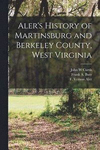 bokomslag Aler's History of Martinsburg and Berkeley County, West Virginia