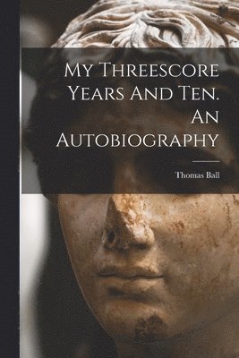 bokomslag My Threescore Years And Ten. An Autobiography