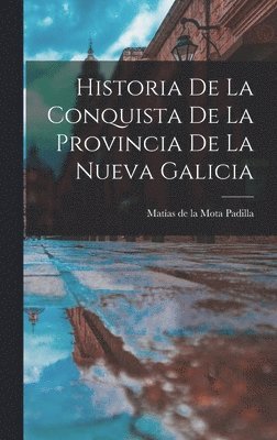 Historia De La Conquista De La Provincia De La Nueva Galicia 1