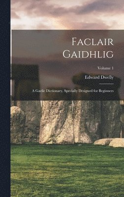 bokomslag Faclair Gaidhlig: A Gaelic Dictionary, Specially Designed for Beginners; Volume 1