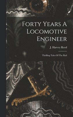 Forty Years A Locomotive Engineer