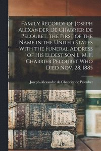 bokomslag Family Records of Joseph Alexander de Chabrier de Peloubet, the First of the Name in the United States With the Funeral Address of his Eldest son L. M. F. Chabrier Peloubet who Died Nov. 28, 1885