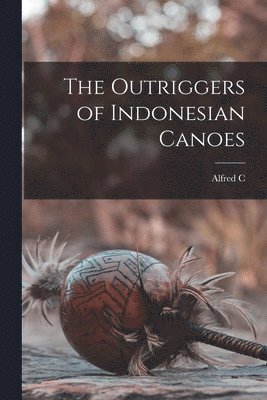 Alfred C 1855-1940 Haddon - Outriggers of Indonesian Canoes, Häftad