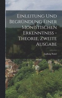 bokomslag Einleitung und Begrndung einer monistischen Erkenntni - Theorie, Zweite Ausgabe