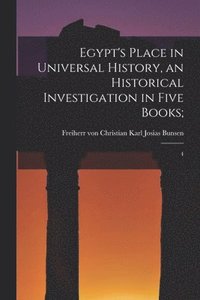 bokomslag Egypt's Place in Universal History, an Historical Investigation in Five Books;