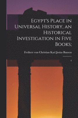 Egypt's Place in Universal History, an Historical Investigation in Five Books; 1