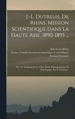 bokomslag J.-l. Dutreuil De Rhins. Mission Scientifique Dans La Haute Asie, 1890-1895 ...