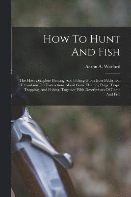 Aaron A Warford, Aaron A. Warford - How To Hunt And Fish, Häftad