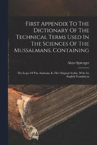 bokomslag First Appendix To The Dictionary Of The Technical Terms Used In The Sciences Of The Mussalmans, Containing