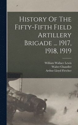 bokomslag History Of The Fifty-fifth Field Artillery Brigade ... 1917, 1918, 1919