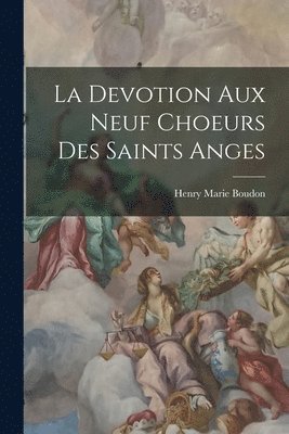 bokomslag La Devotion Aux Neuf Choeurs Des Saints Anges