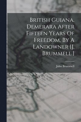 bokomslag British Guiana. Demerara After Fifteen Years Of Freedom, By A Landowner [j. Brummell.]