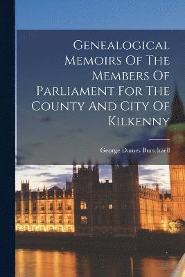 bokomslag Genealogical Memoirs Of The Members Of Parliament For The County And City Of Kilkenny