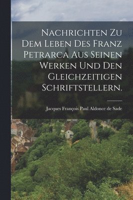 bokomslag Nachrichten zu dem Leben des Franz Petrarca aus seinen Werken und den gleichzeitigen Schriftstellern.