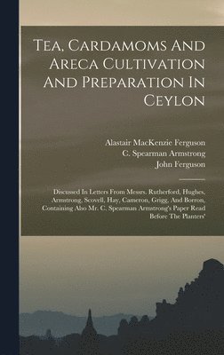 Tea, Cardamoms And Areca Cultivation And Preparation In Ceylon 1