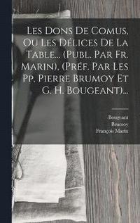 bokomslag Les Dons De Comus, Ou Les Dlices De La Table... (publ. Par Fr. Marin), (prf. Par Les Pp. Pierre Brumoy Et G. H. Bougeant)...
