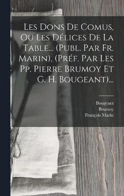 Les Dons De Comus, Ou Les Dlices De La Table... (publ. Par Fr. Marin), (prf. Par Les Pp. Pierre Brumoy Et G. H. Bougeant)... 1