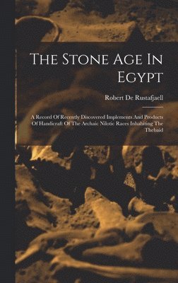 Robert De Rustafjaell - Stone Age In Egypt, Inbunden