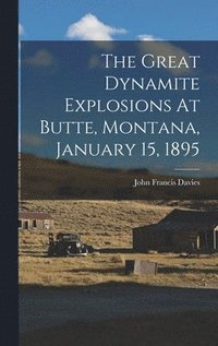bokomslag The Great Dynamite Explosions At Butte, Montana, January 15, 1895