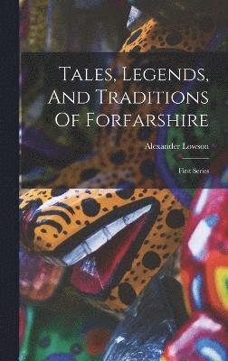 Tales, Legends, And Traditions Of Forfarshire 1