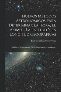 bokomslag Nuevos Mtodos Astronmicos Para Determinar La Hora, El Azimut, La Latitud Y La Longitud Geograficas