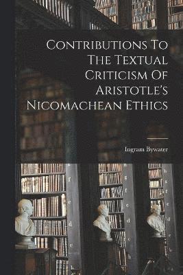 Ingram Bywater - Contributions To The Textual Criticism Of Aristotle's Nicomachean Ethics, Häftad