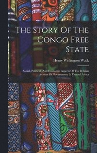 bokomslag The Story Of The Congo Free State