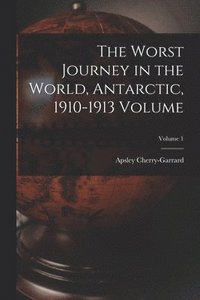 bokomslag The Worst Journey in the World, Antarctic, 1910-1913 Volume; Volume 1