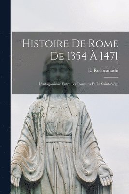 E 1859-1934 Rodocanachi, E. 1859-1934 Rodocanachi, E. Rodocanachi - Histoire de Rome de 1354 à 1471; l'antagonisme entre les Romains et le Saint-Siège, Häftad