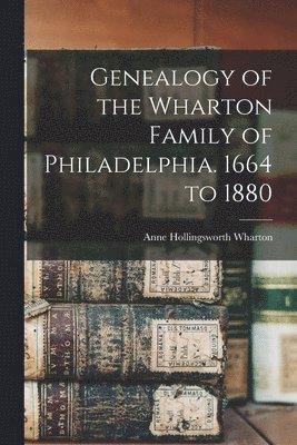 bokomslag Genealogy of the Wharton Family of Philadelphia. 1664 to 1880