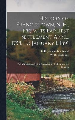 History of Francestown, N. H., From Its Earliest Settlement April, 1758, to January 1, 1891 1