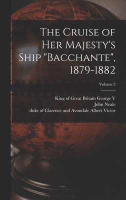 John Neale 1839-1931 Dalton, John Neale Dalton, Duke Of Clarence and a. Albert Victor, King Of Great Britain George V. - Cruise of Her Majesty's Ship "Bacchante", 1879-1882; Volume 2, Inbunden