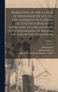 bokomslag Narratives of the Career of Hernando De Soto in the Conquest of Florida as Told by a Knight of Elvas, and in a Relation by Luys Hernandez De Biedma, Factor of the Expedition;; Volume 1