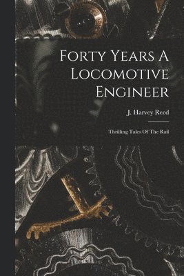 Forty Years A Locomotive Engineer