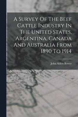 bokomslag Survey Of The Beef Cattle Industry In The United States, Argentina, Canada And Australia From 1890 To 1914