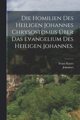 Homilien des heiligen Johannes Chrysostomus über das Evangelium des heiligen Johannes.